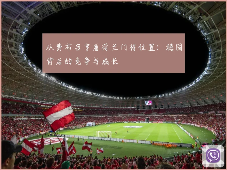 从费布吕亨看荷兰门将位置：稳固背后的竞争与成长