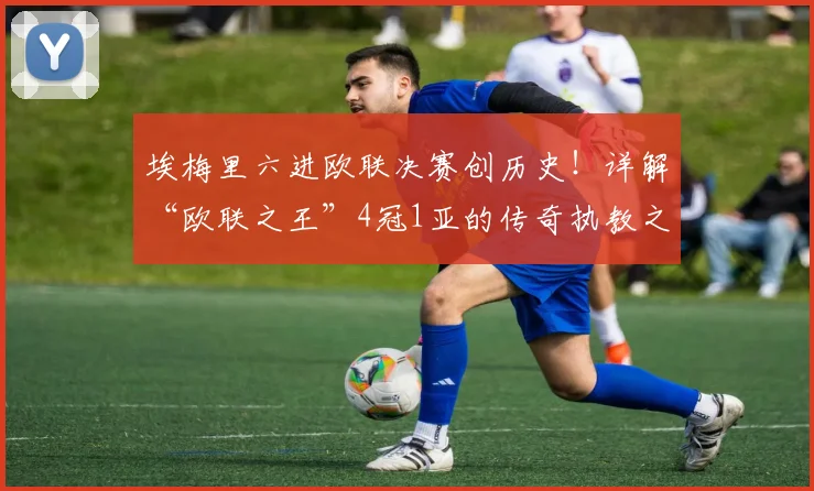 埃梅里六进欧联决赛创历史！详解“欧联之王”4冠1亚的传奇执教之路