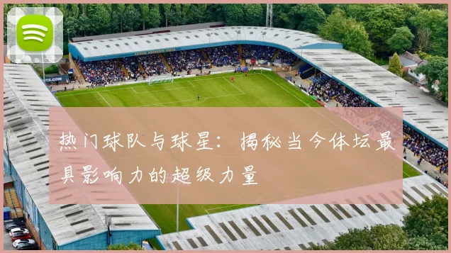 热门球队与球星:揭秘当今体坛最具影响力的超级力量